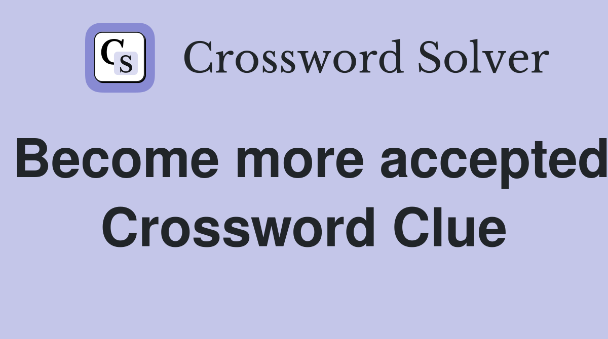 Become more accepted Crossword Clue