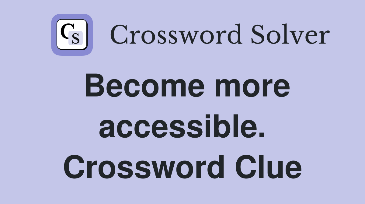 Become more accessible. Crossword Clue