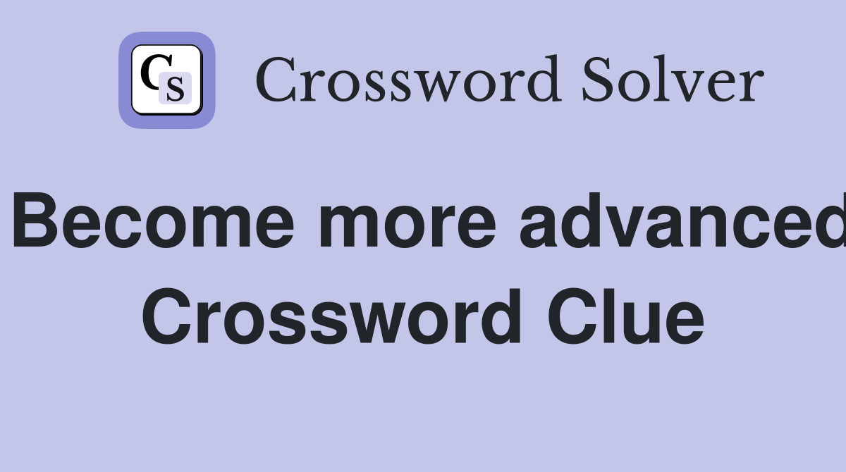 Become more advanced Crossword Clue