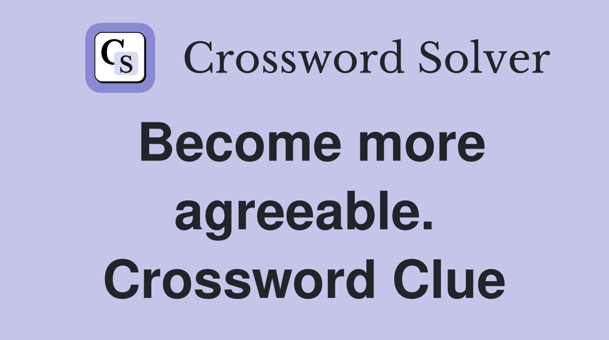 Become more agreeable. Crossword Clue