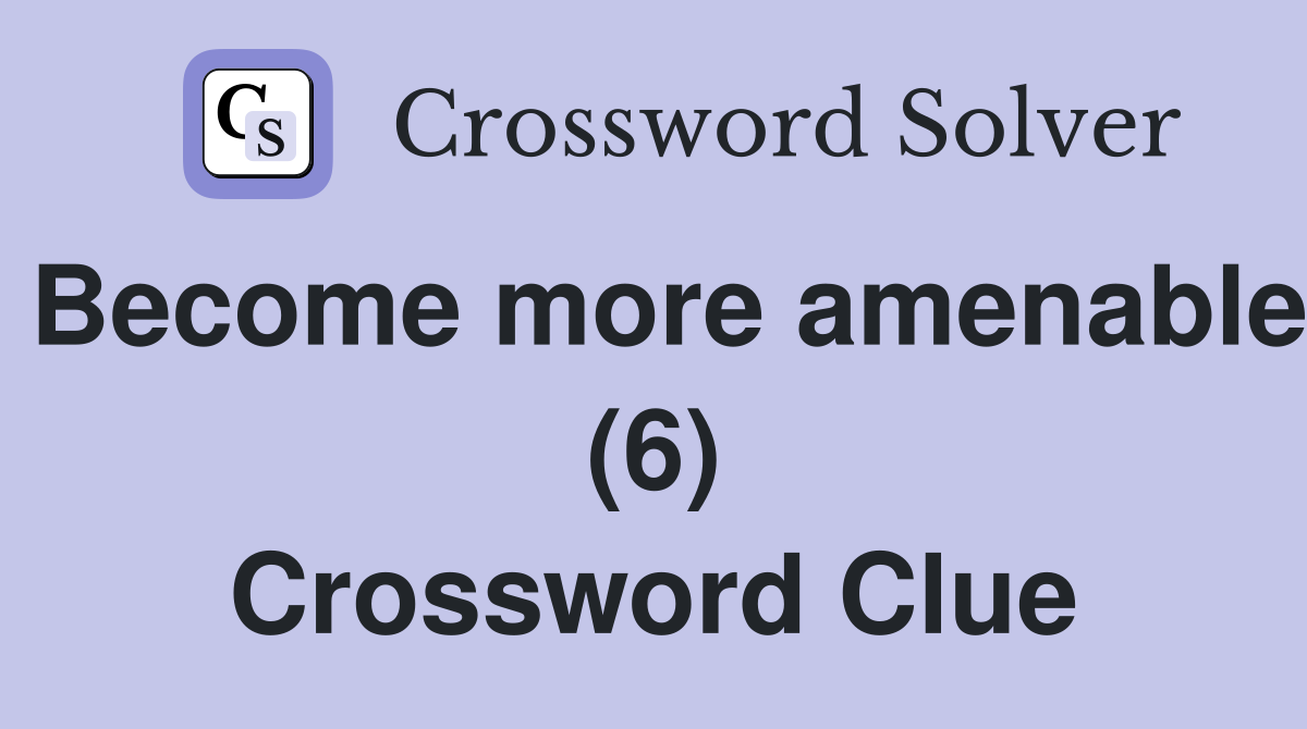 Become more amenable (6) Crossword Clue
