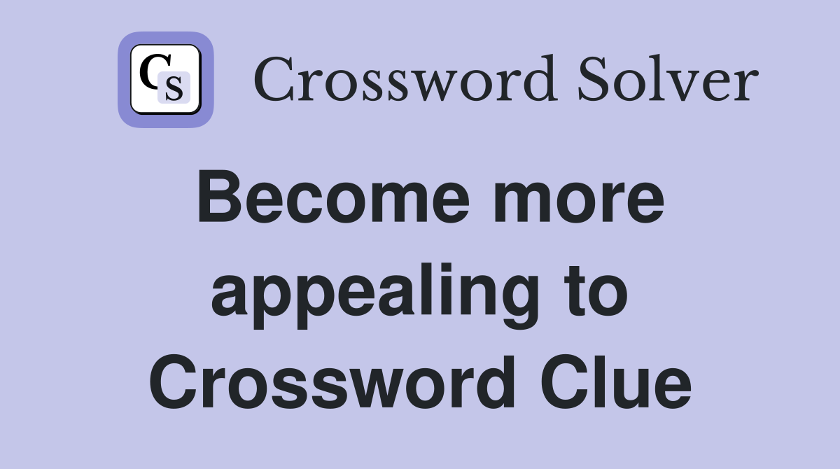 Become more appealing to Crossword Clue