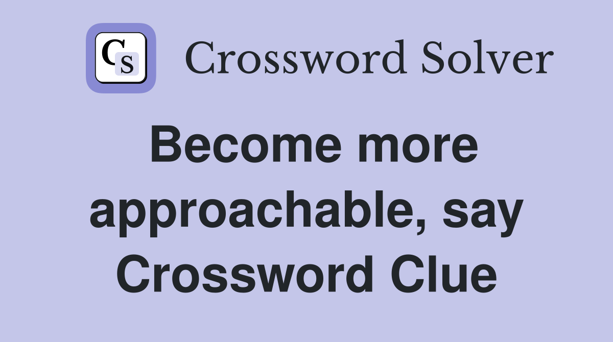 Become more approachable, say Crossword Clue