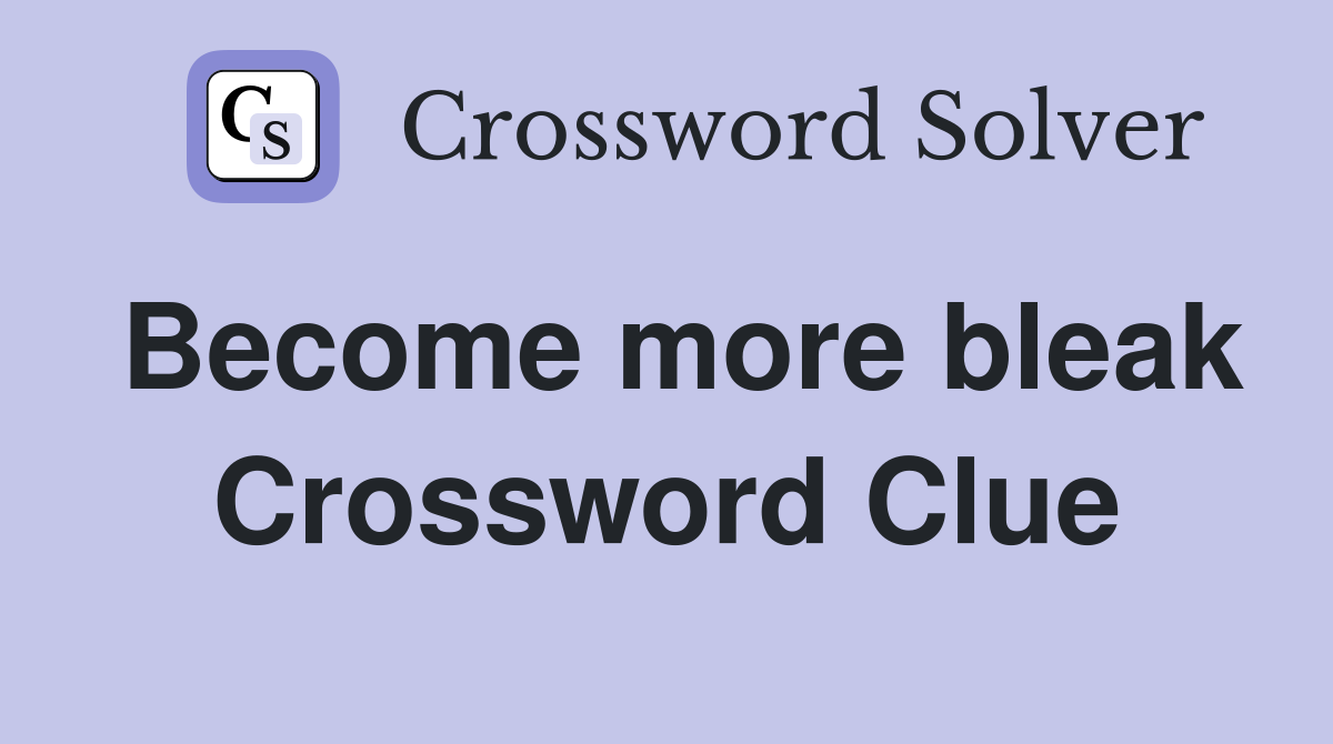 Become more bleak Crossword Clue