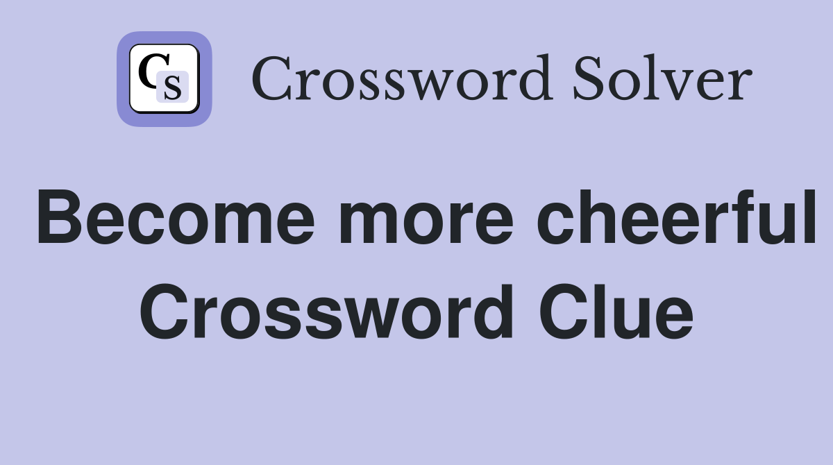 Become more cheerful Crossword Clue