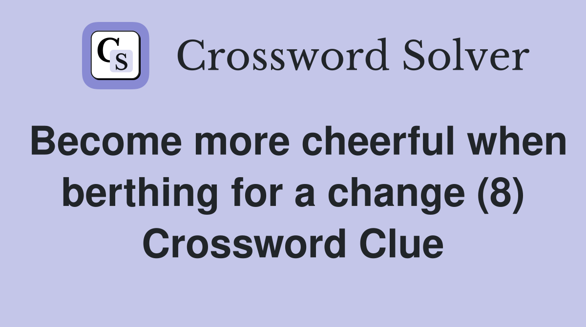 Become more cheerful when berthing for a change (8) Crossword Clue