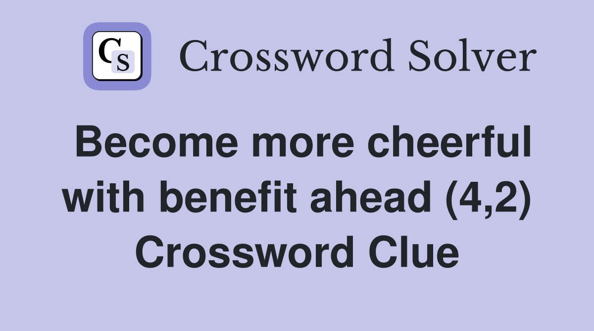 Become more cheerful with benefit ahead (4,2) Crossword Clue