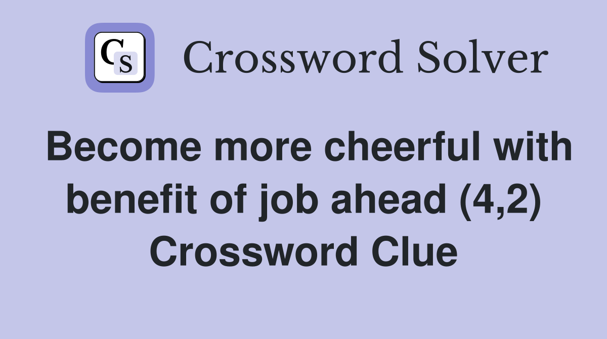Become more cheerful with benefit of job ahead (4,2) Crossword Clue