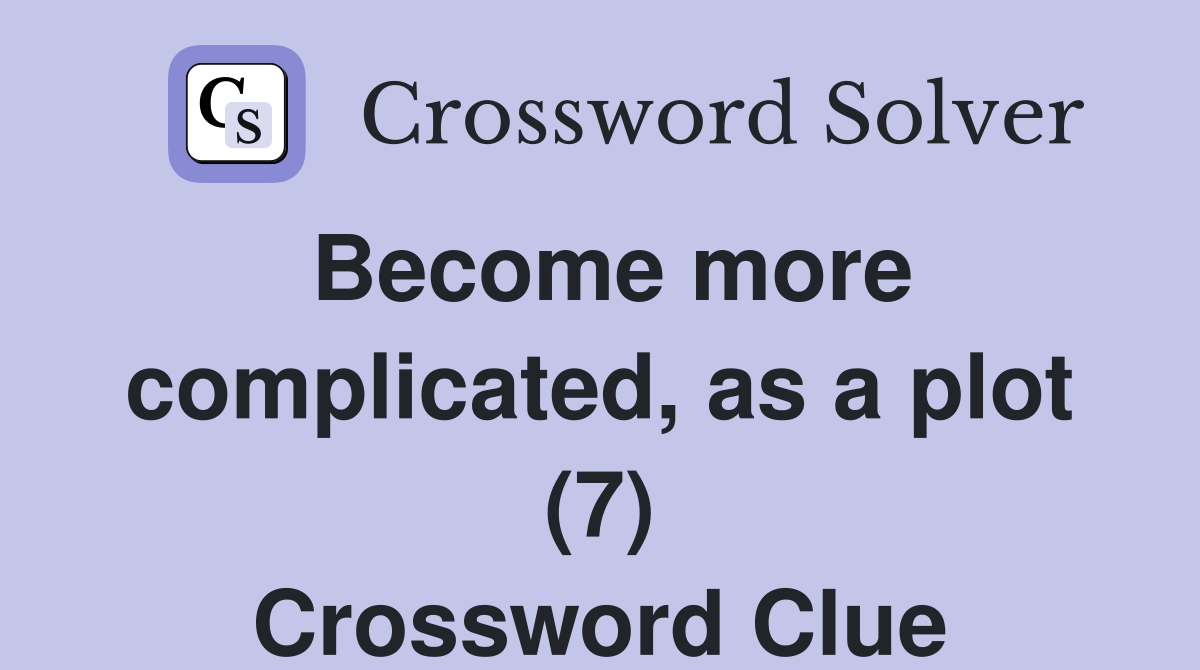 Become more complicated, as a plot (7) Crossword Clue