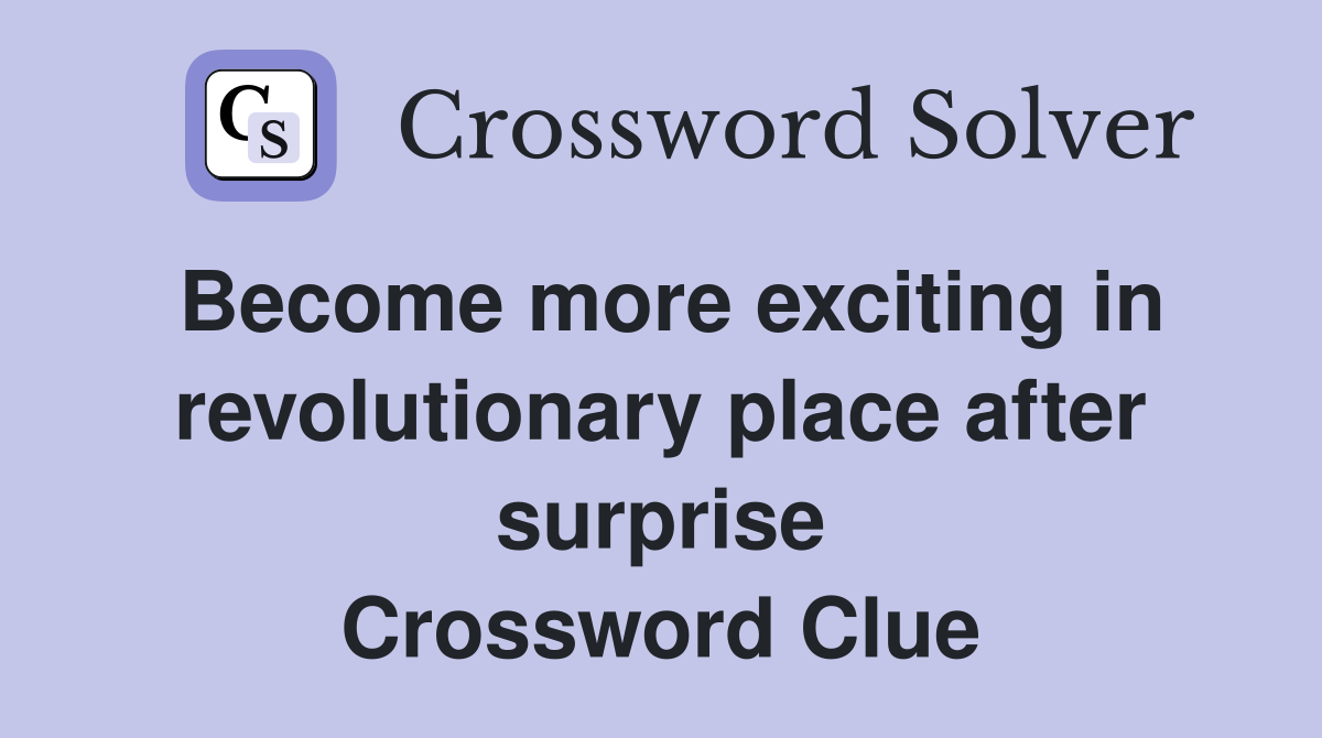 Become more exciting in revolutionary place after surprise Crossword Clue