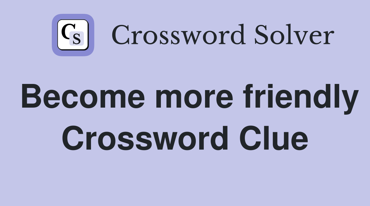 Become more friendly Crossword Clue