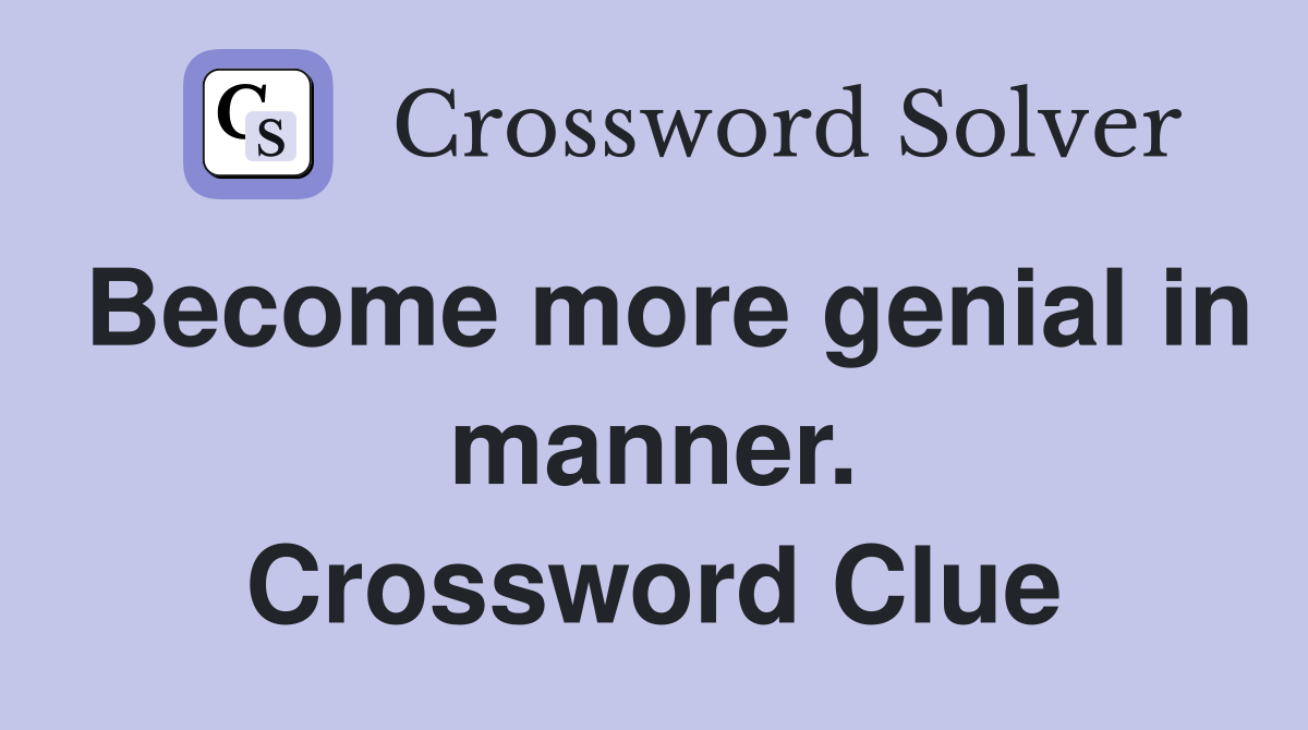 Become more genial in manner. Crossword Clue