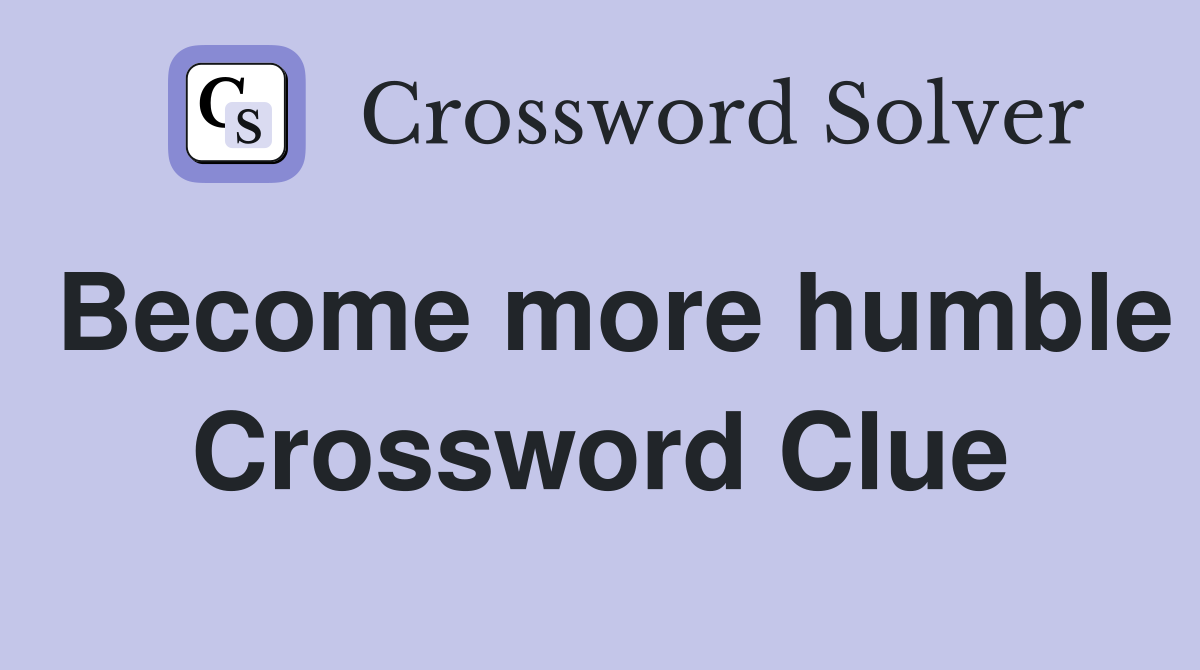 Become more humble Crossword Clue