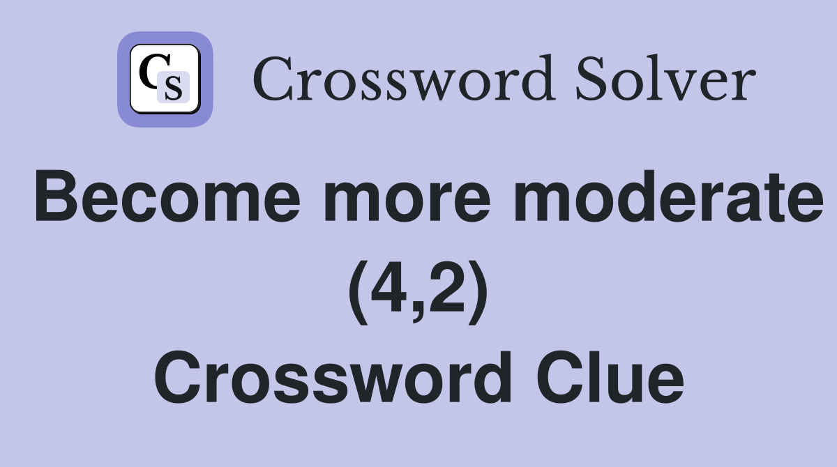 Become more moderate (4,2) Crossword Clue