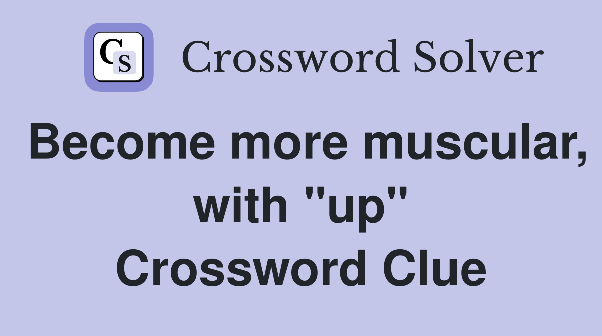 Become more muscular, with "up" Crossword Clue