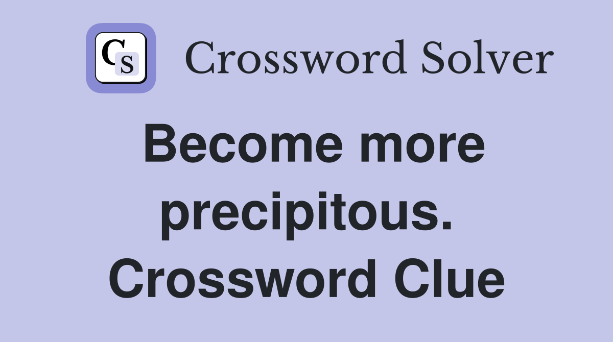 Become more precipitous. Crossword Clue