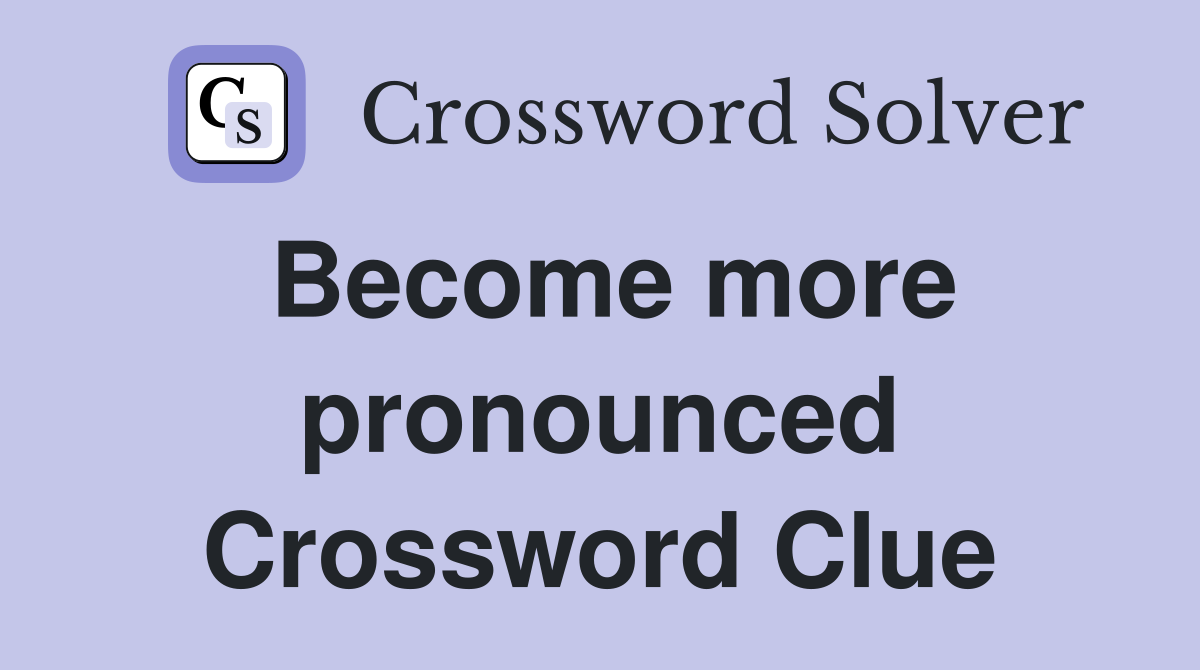 Become more pronounced Crossword Clue