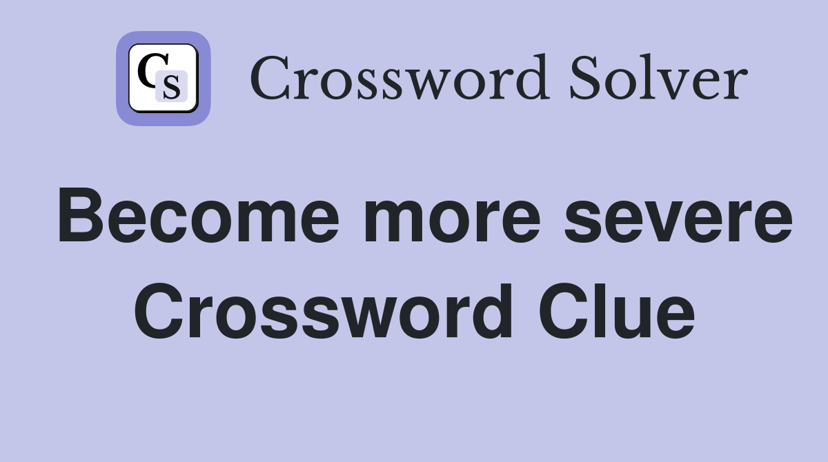 Become more severe Crossword Clue