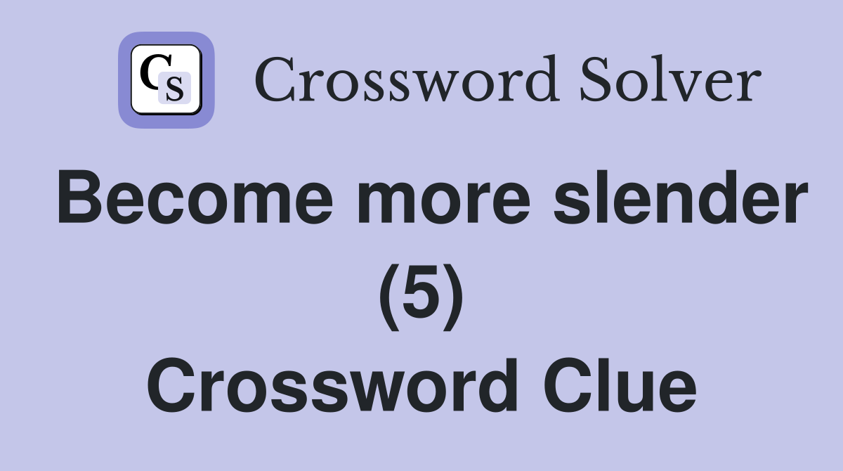 Become more slender (5) Crossword Clue