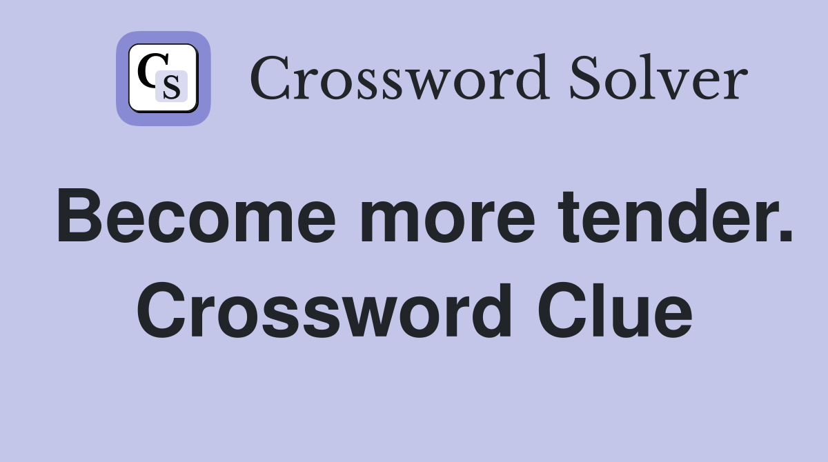 Become more tender. Crossword Clue