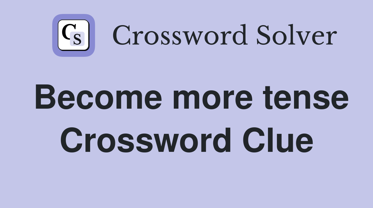 Become more tense Crossword Clue