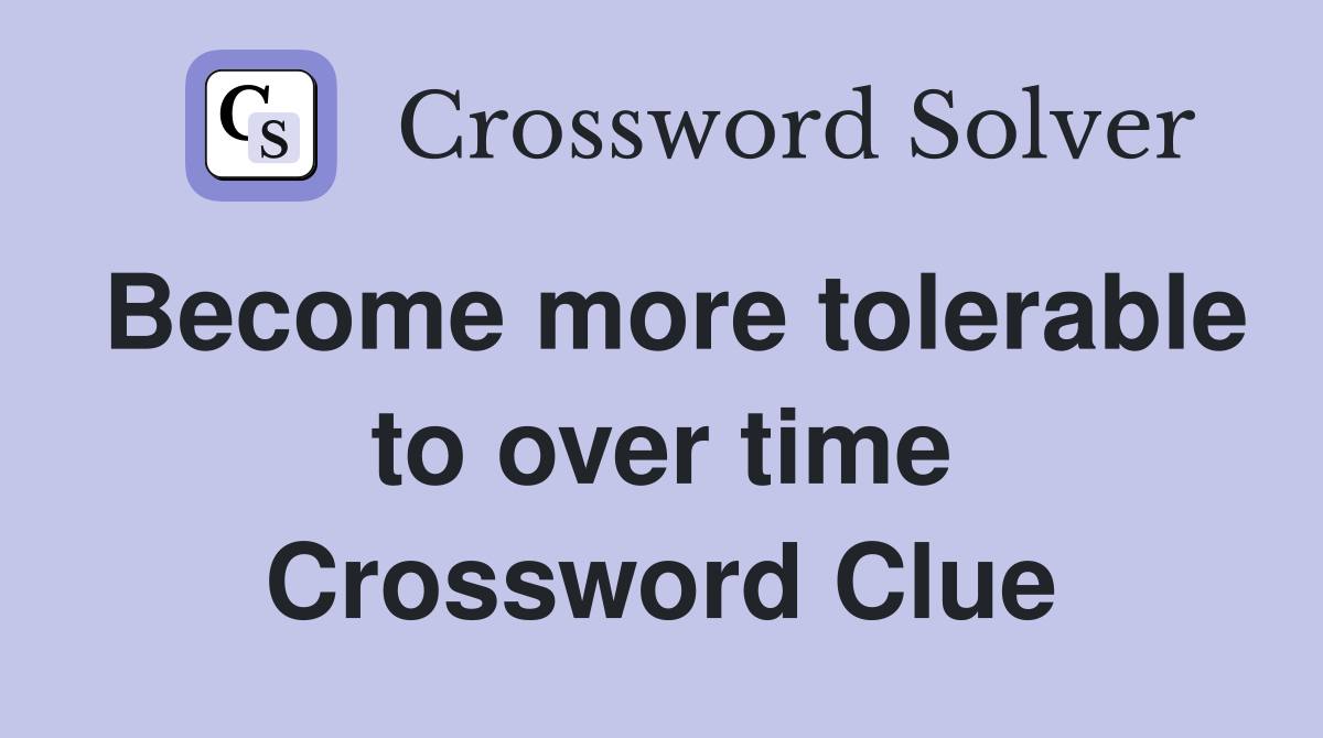 Become more tolerable to over time Crossword Clue