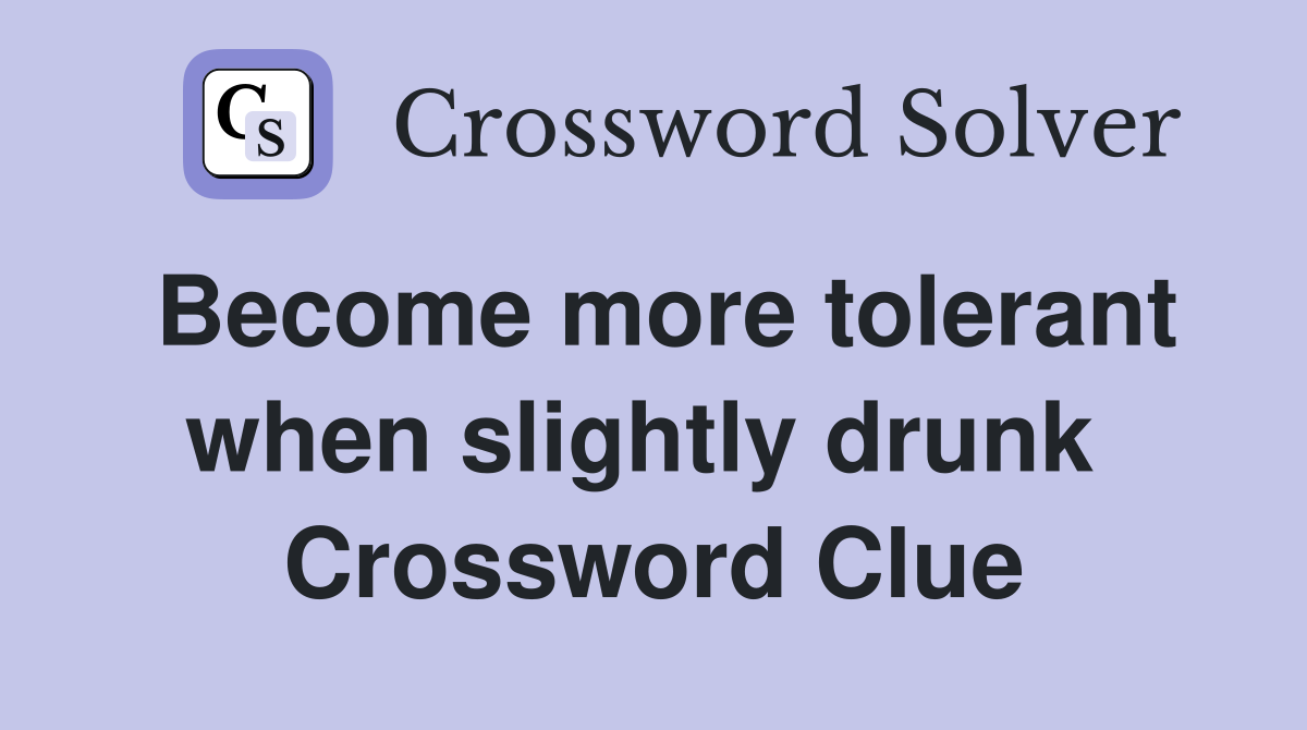 Become more tolerant when slightly drunk  Crossword Clue