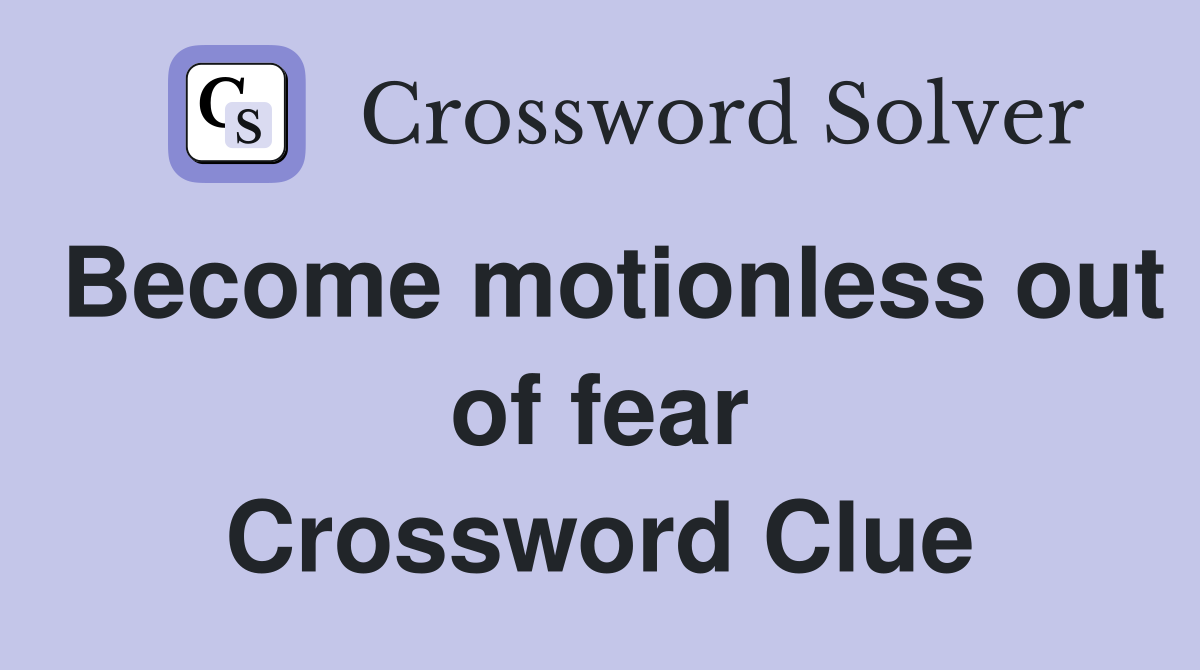 Become motionless out of fear Crossword Clue