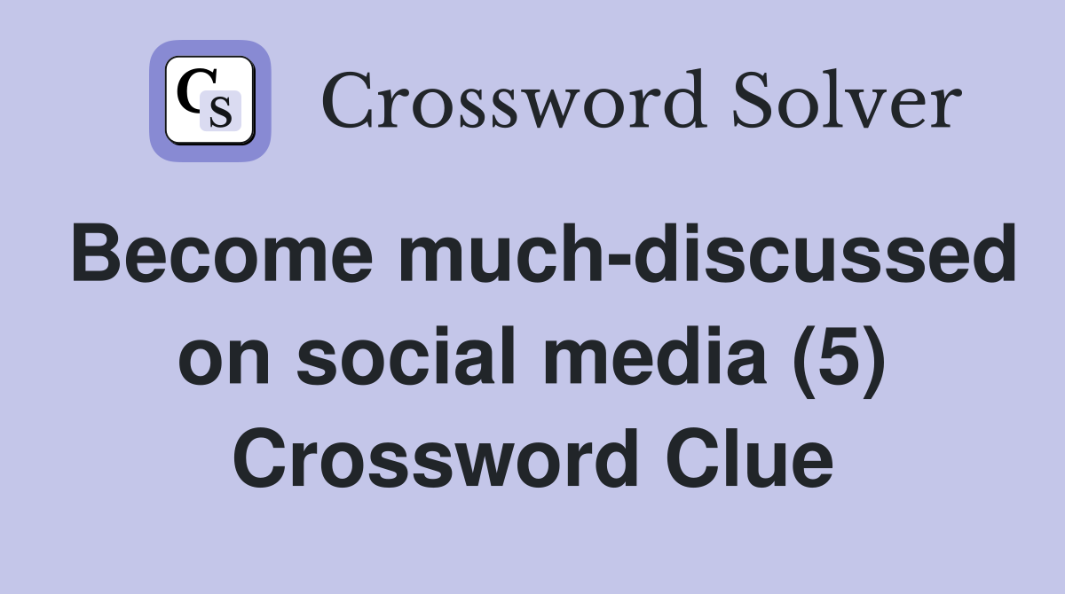 Become much-discussed on social media (5) Crossword Clue