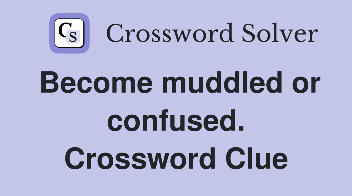 Become muddled or confused. Crossword Clue