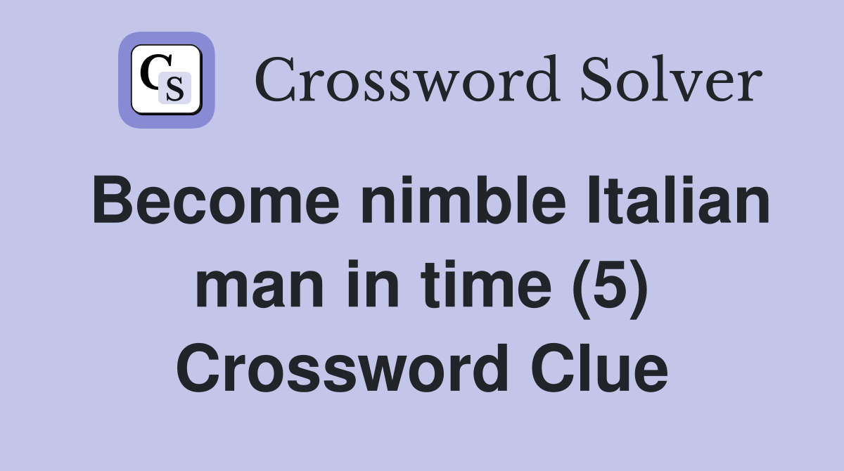 Become nimble Italian man in time (5) Crossword Clue