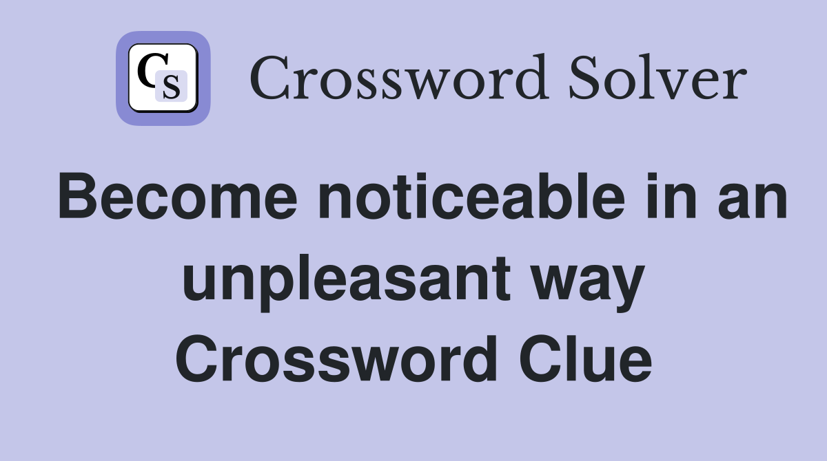 Become noticeable in an unpleasant way Crossword Clue