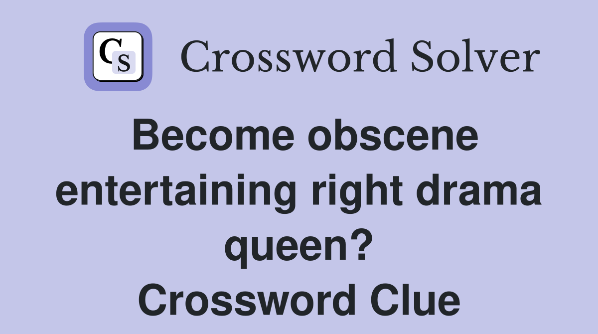Become obscene entertaining right drama queen? Crossword Clue
