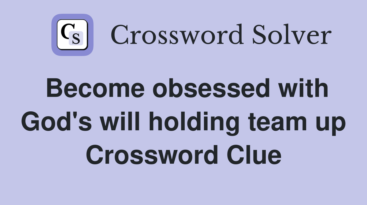 Become obsessed with God's will holding team up Crossword Clue