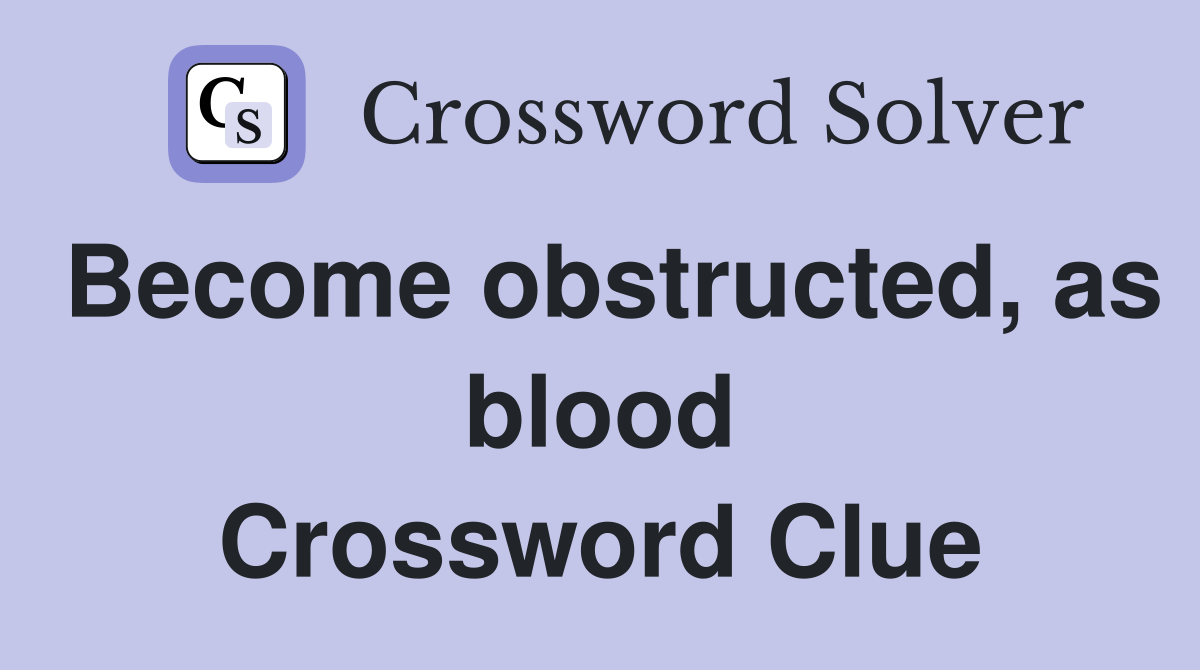 Become obstructed, as blood Crossword Clue