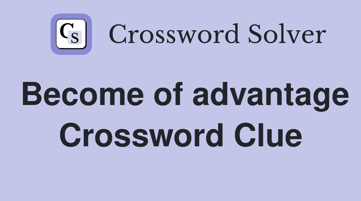 Become of advantage Crossword Clue