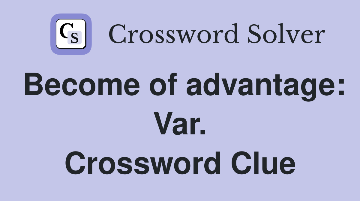 Become of advantage: Var. Crossword Clue