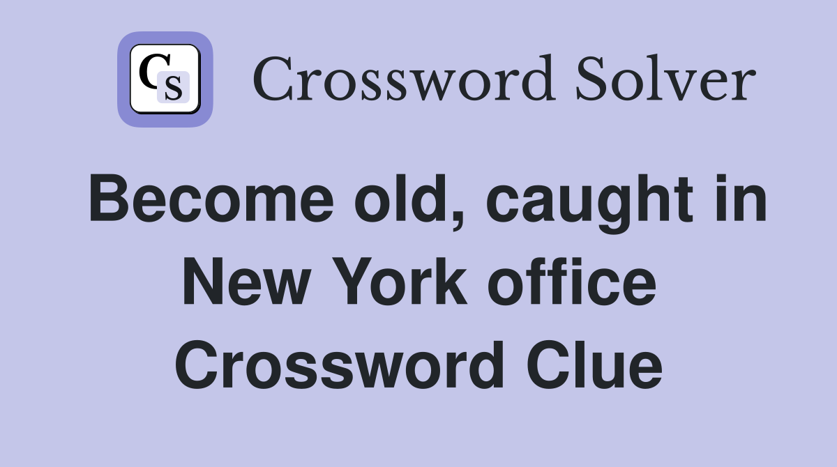 Become old, caught in New York office Crossword Clue