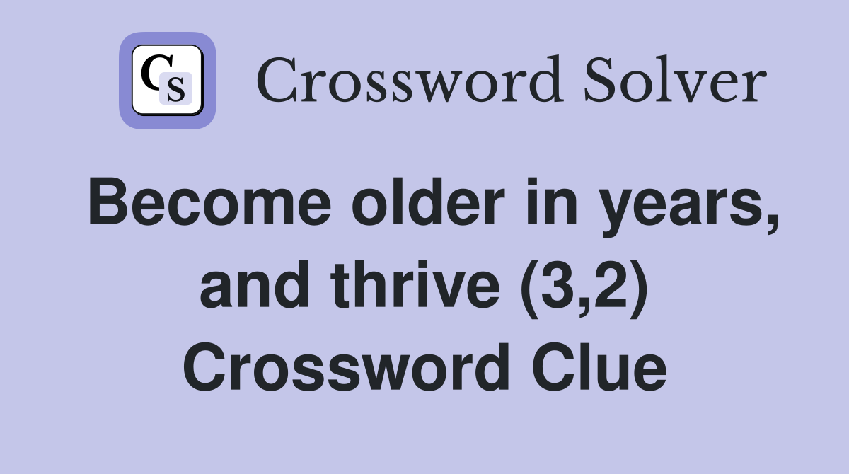 Become older in years, and thrive (3,2) Crossword Clue