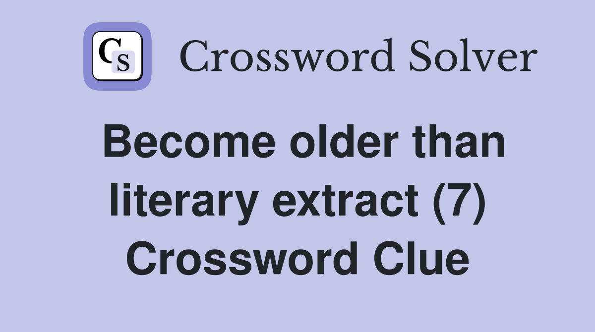 Become older than literary extract (7) Crossword Clue