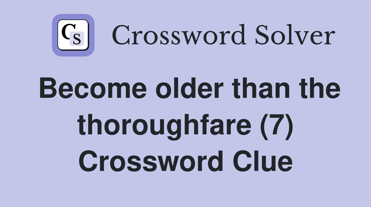 Become older than the thoroughfare (7) Crossword Clue