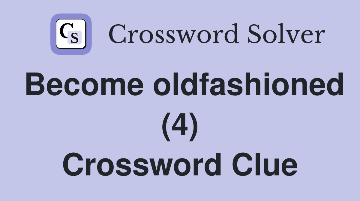 Become oldfashioned (4) Crossword Clue