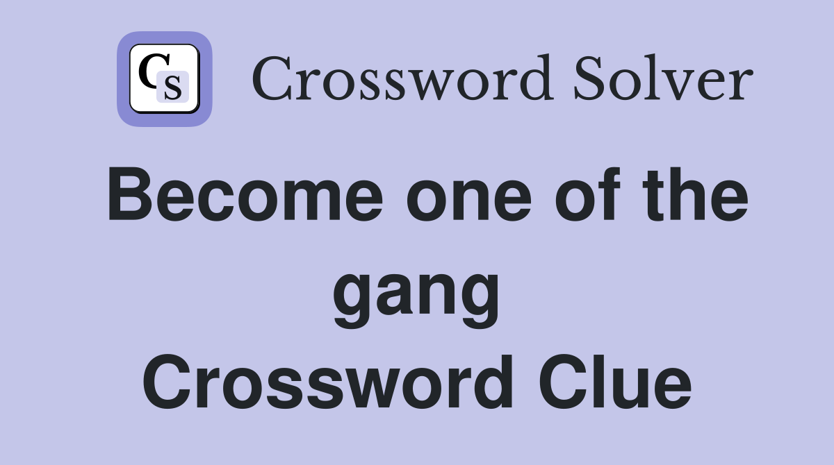 Become one of the gang Crossword Clue