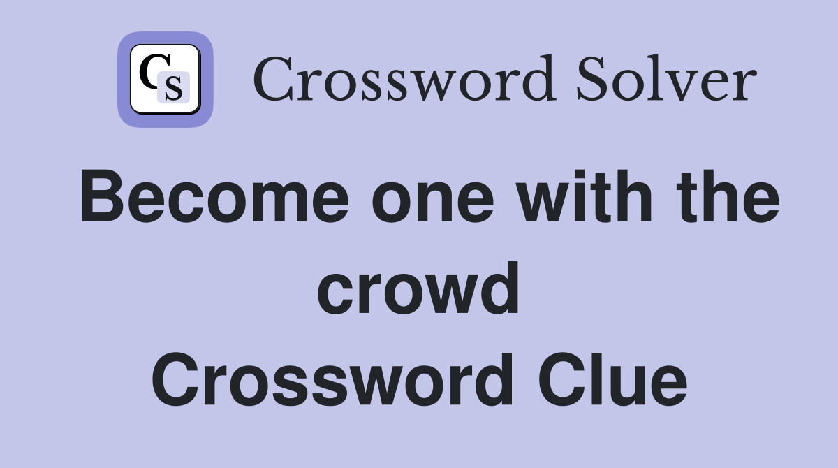 Become one with the crowd Crossword Clue