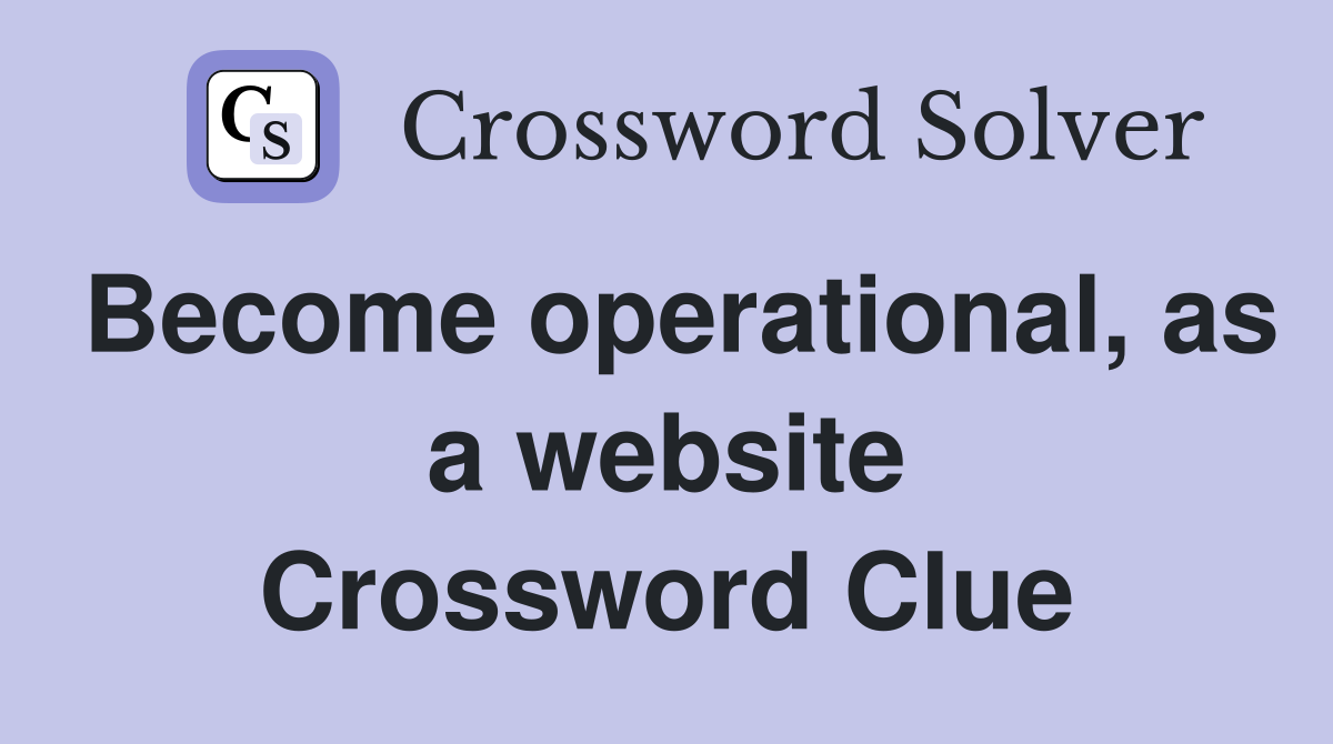 Become operational, as a website Crossword Clue