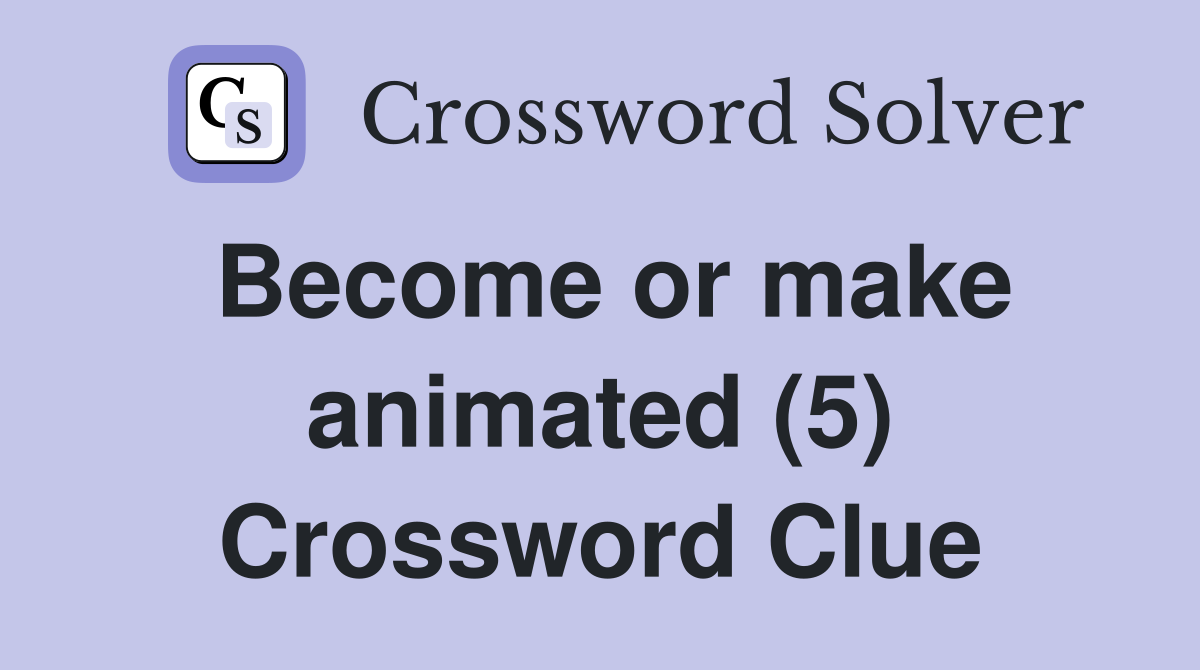 Become or make animated (5) Crossword Clue