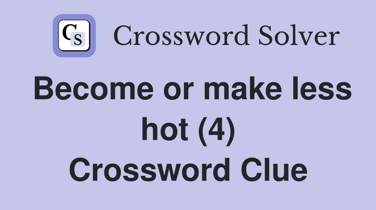 Become or make less hot (4) Crossword Clue