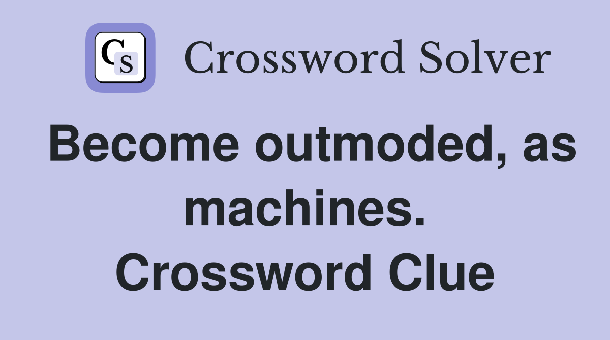 Become outmoded, as machines. Crossword Clue