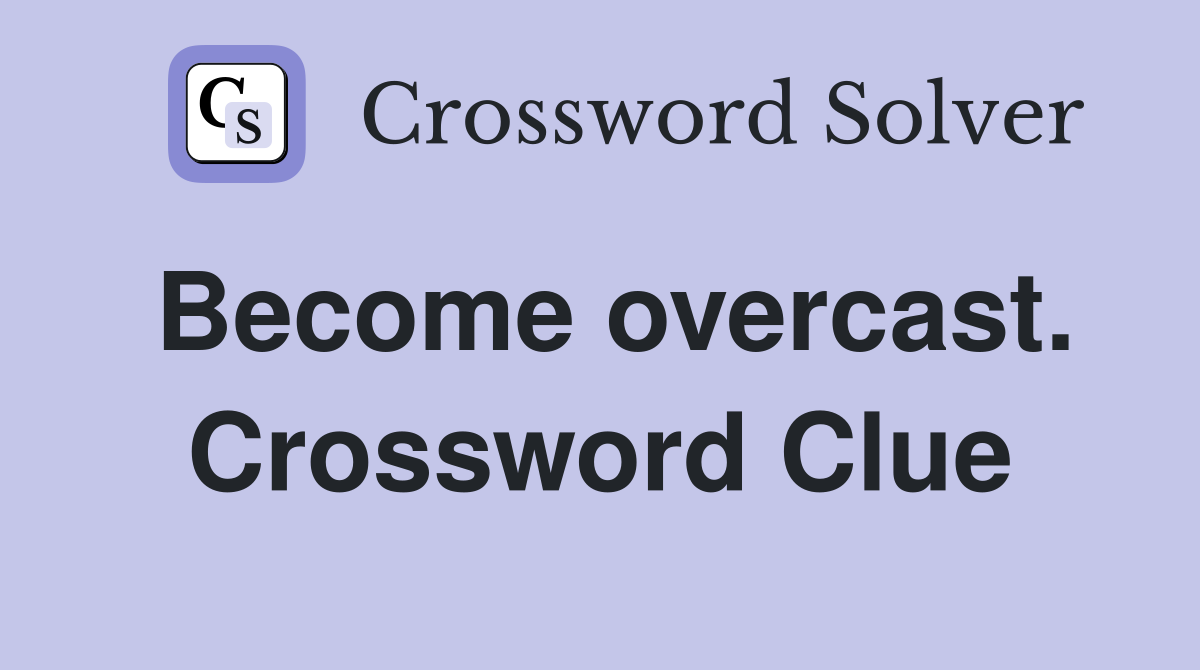 Become overcast. Crossword Clue
