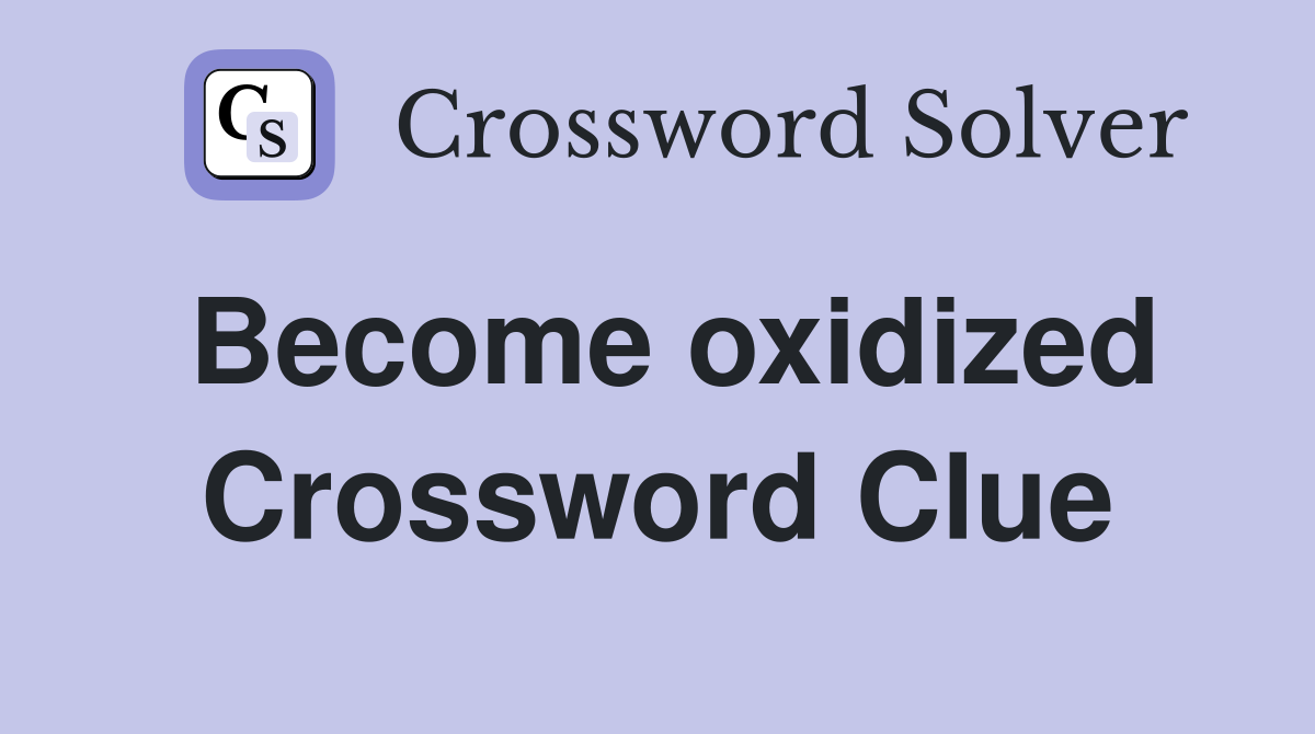 Become oxidized Crossword Clue